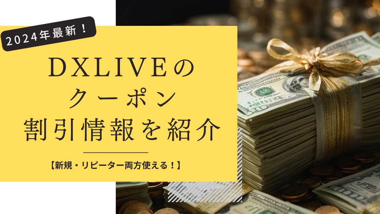 【2024年最新】DXLIVEのクーポンをプレゼント！割引・取得方法も公開