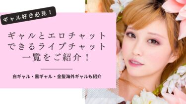 ギャル好き必見のライブチャットサイトTOP5！金髪ギャル・黒ギャル・白ギャルが勢ぞろい