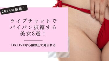 ライブチャットでパイパンを披露する素人女子たち3選！DXLIVEで無修正配信中